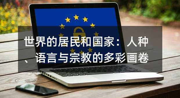 世界的居民和国家:人种、语言与宗教的多彩画卷