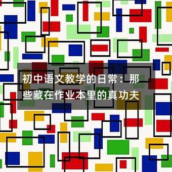 初中语文教学的日常:那些藏在作业本里的真功夫